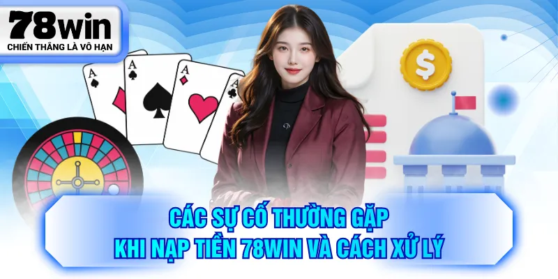 Các sự cố thường gặp khi nạp tiền 78WIN và cách xử lý