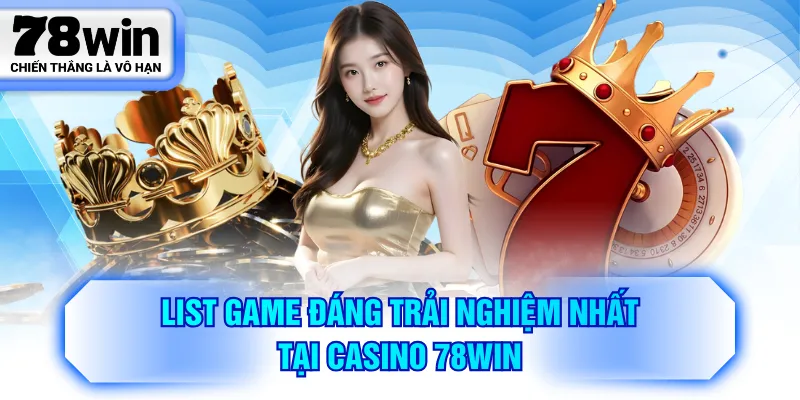 List game đáng trải nghiệm nhất tại Casino 78WIN